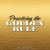 Practicing the Golden Rule