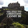 Some Things That Christians Cannot Do