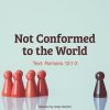 Not Conformed to the World