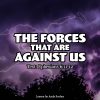 The Forces That Are Against Us