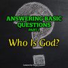 Answering Basic Questions (Part 1): Who Is God?