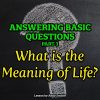 Answering Basic Questions (Part 3): What Is the Meaning of Life?