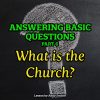 Answering Basic Questions (Part 6): What Is the Church?