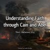 Understanding Faith through Cain and Abel