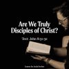 Are We Truly Disciples of Christ?