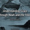 Understanding Grace through Noah and the Flood