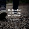 The Result of Following Your Heart