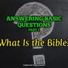 Answering Basic Questions (Part 2): What Is the Bible?