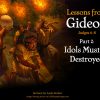 Lessons from Gideon (Part 2): Idols Must Be Destroyed